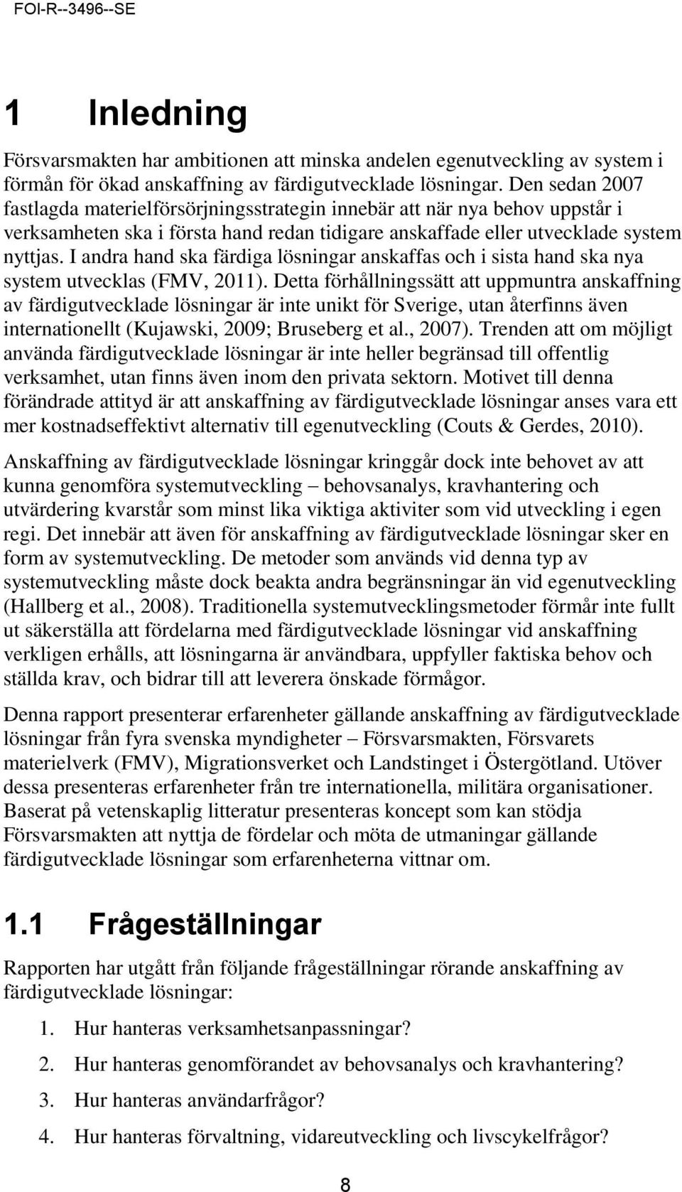I andra hand ska färdiga lösningar anskaffas och i sista hand ska nya system utvecklas (FMV, 2011).