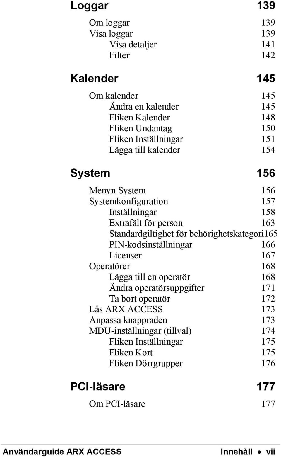 behörighetskategori165 PIN-kodsinställningar 166 Licenser 167 Operatörer 168 Lägga till en operatör 168 Ändra operatörsuppgifter 171 Ta bort operatör 172 Lås ARX ACCESS 173