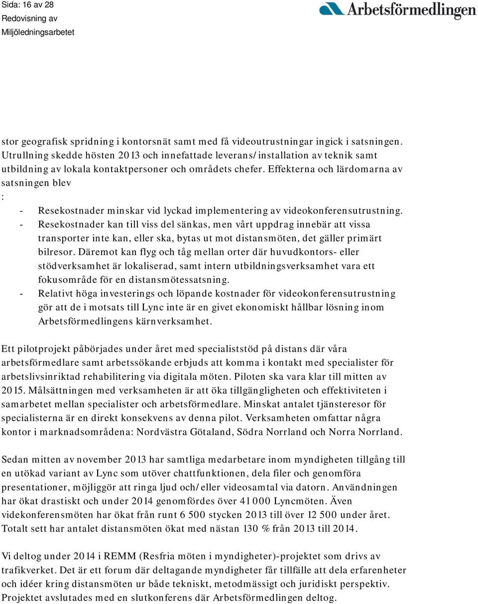 Effekterna och lärdomarna av satsningen blev : - Resekostnader minskar vid lyckad implementering av videokonferensutrustning.
