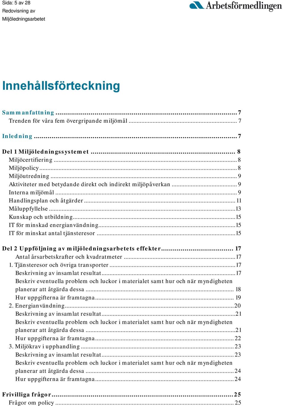 .. 15 IT för minskad energianvändning... 15 IT för minskat antal tjänsteresor... 15 Del 2 Uppföljning av miljöledningsarbetets effekter... 17 Antal årsarbetskrafter och kvadratmeter... 17 1.