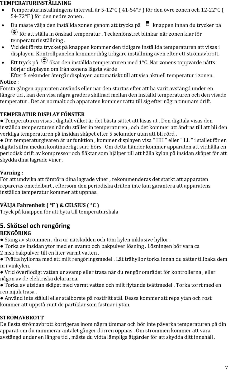 Vid det första trycket på knappen kommer den tidigare inställda temperaturen att visas i displayen. Kontrollpanelen kommer ihåg tidigare inställning även efter ett strömavbrott.