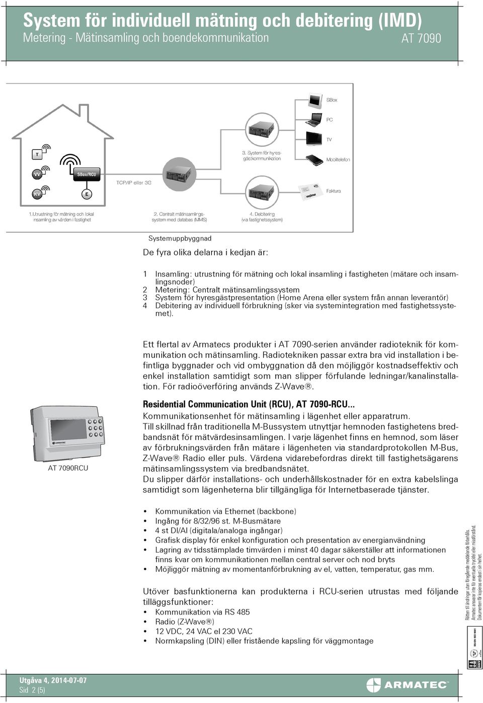 insamlingsnoder) 2 Metering: Centralt mätinsamlingssystem 3 System för hyresgästpresentation (Home Arena eller system från annan leverantör) 4 Debitering av individuell förbrukning (sker via