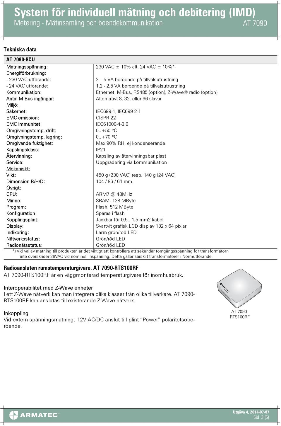 (option), Z-Wave radio (option) Antal M-Bus ingångar: Alternativt 8, 32, eller 96 slavar Miljö: Säkerhet: IEC699-1, IEC699-2-1 EMC emission: CISPR 22 EMC immunitet: IEC61000-4-3.