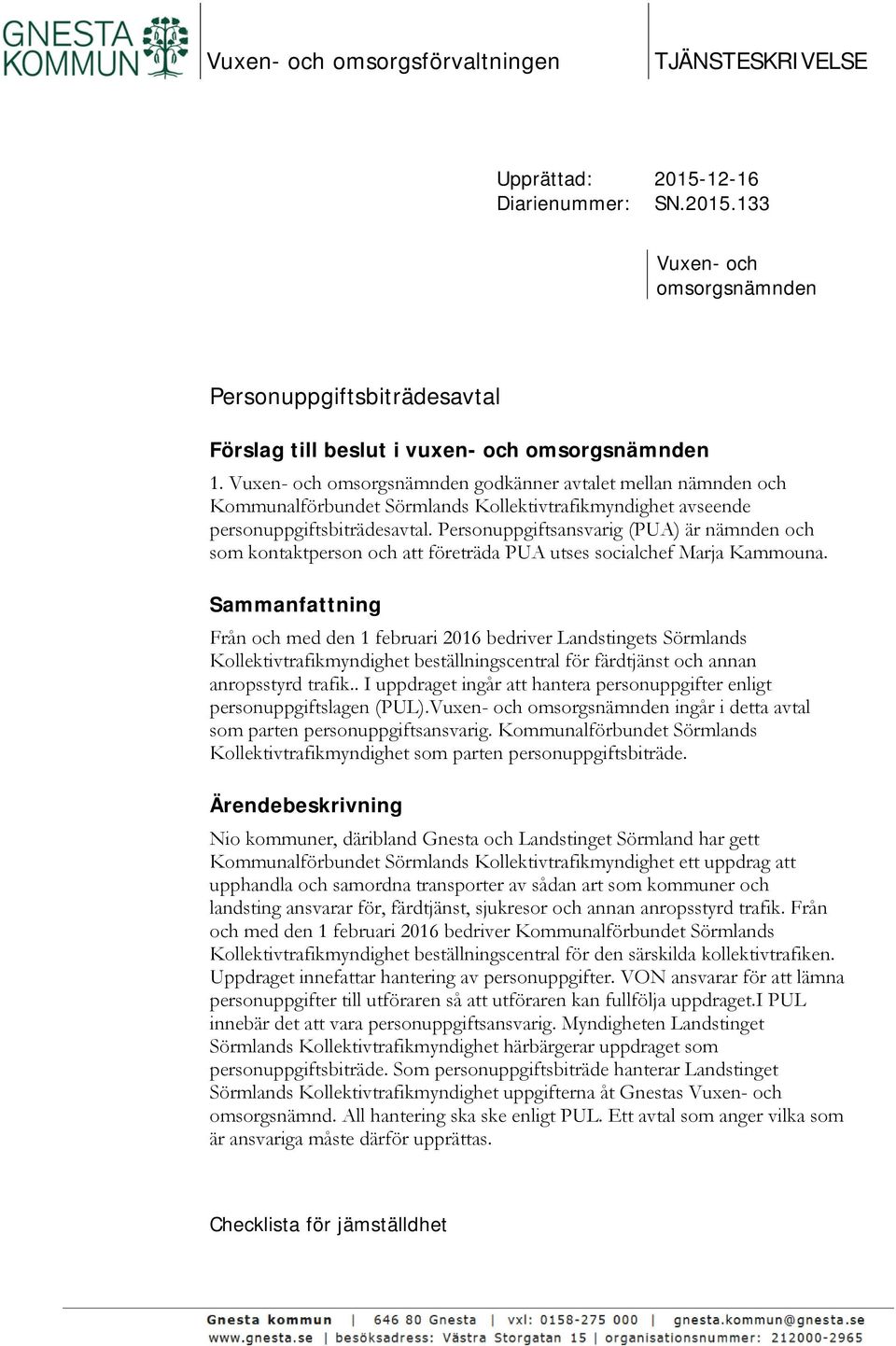 Personuppgiftsansvarig (PUA) är nämnden och som kontaktperson och att företräda PUA utses socialchef Marja Kammouna.