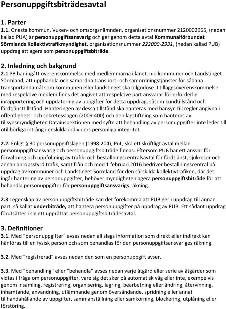 1. Gnesta kommun, Vuxen- och omsorgsnämnden, organisationsnummer 2120002965, (nedan kallad PUA) är personuppgiftsansvarig och ger genom detta avtal Kommunalförbundet Sörmlands