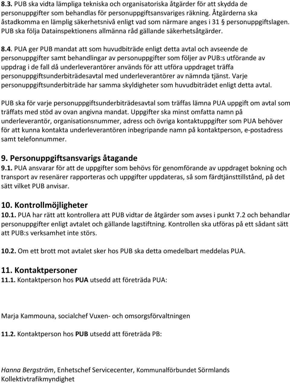 PUA ger PUB mandat att som huvudbiträde enligt detta avtal och avseende de personuppgifter samt behandlingar av personuppgifter som följer av PUB:s utförande av uppdrag i de fall då underleverantörer