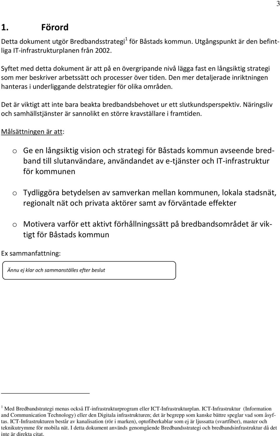 Den mer detaljerade inriktningen hanteras i underliggande delstrategier för olika områden. Det är viktigt att inte bara beakta bredbandsbehovet ur ett slutkundsperspektiv.