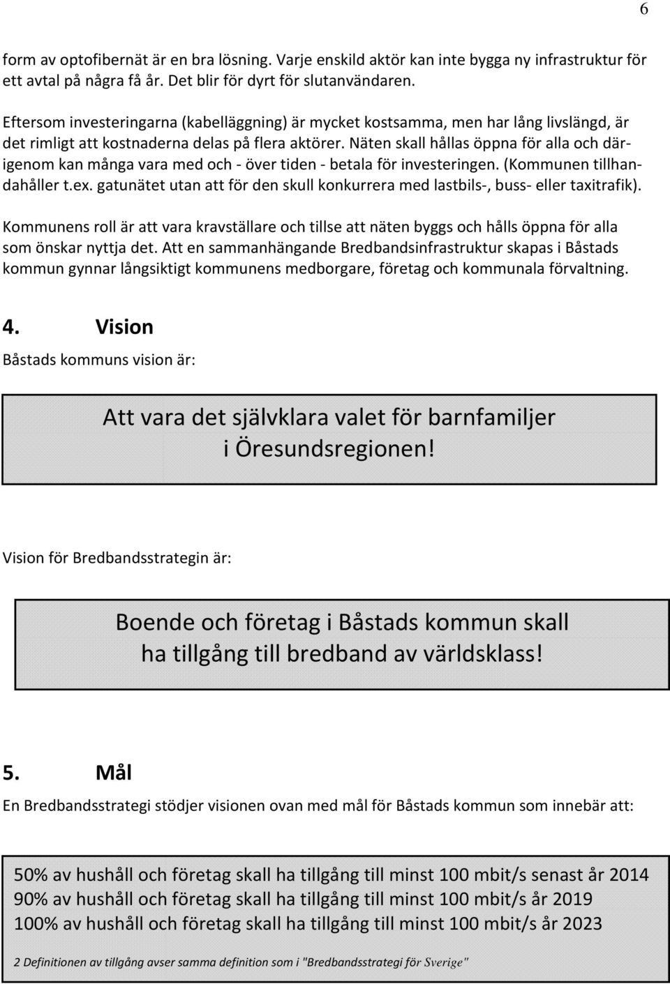 Näten skall hållas öppna för alla och därigenom kan många vara med och över tiden betala för investeringen. (Kommunen tillhandahåller t.ex.