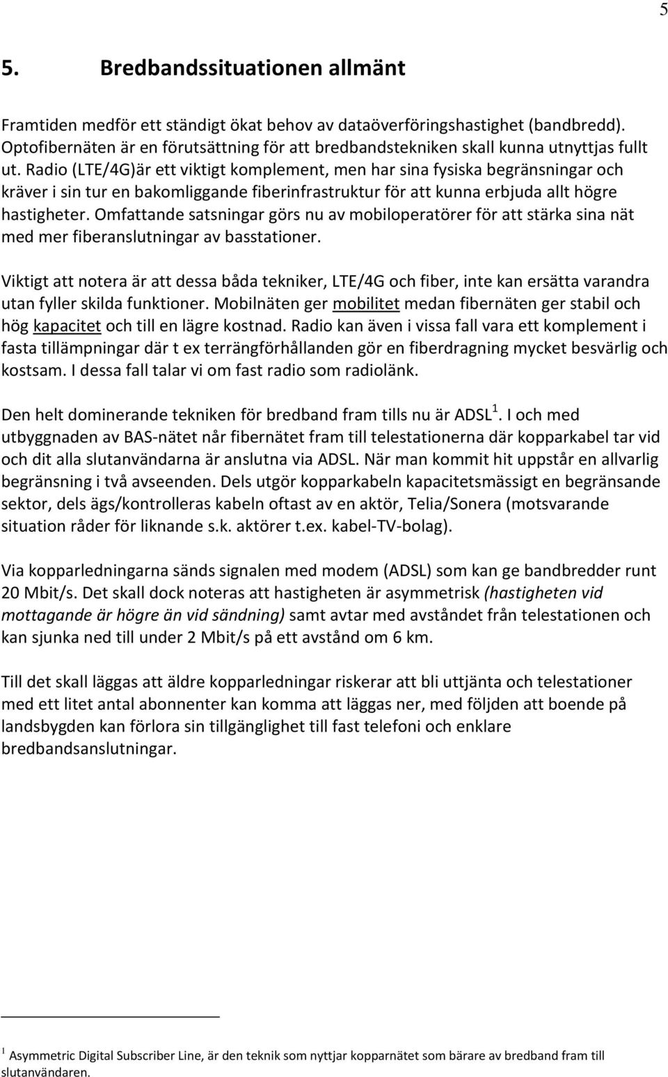 Radio (LTE/4G)är ett viktigt komplement, men har sina fysiska begränsningar och kräver i sin tur en bakomliggande fiberinfrastruktur för att kunna erbjuda allt högre hastigheter.