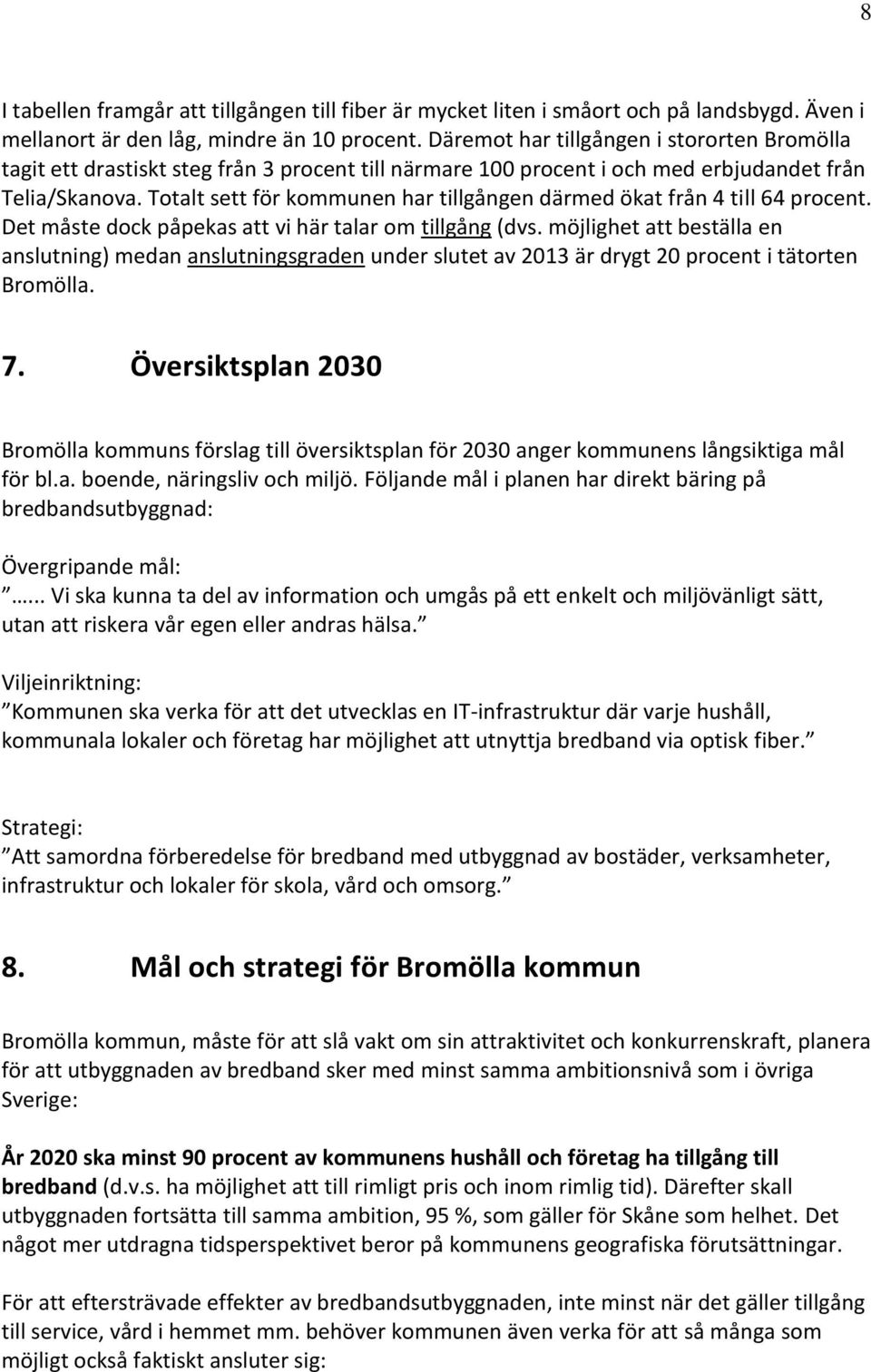 Totalt sett för kommunen har tillgången därmed ökat från 4 till 64 procent. Det måste dock påpekas att vi här talar om tillgång (dvs.