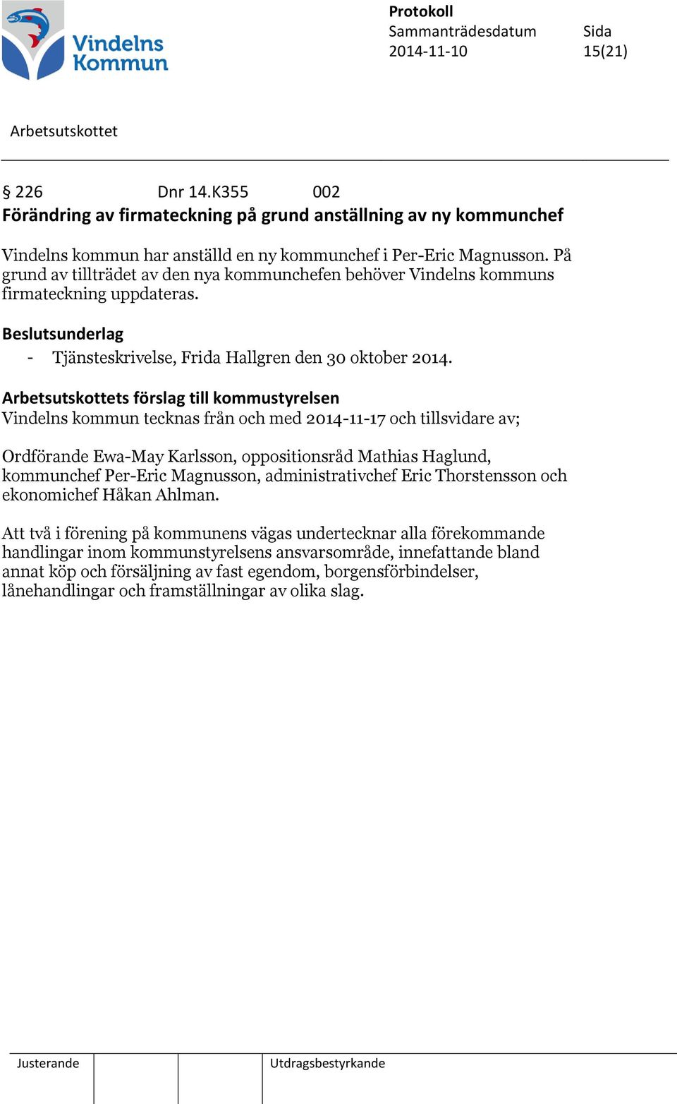 s förslag till kommustyrelsen Vindelns kommun tecknas från och med 2014-11-17 och tillsvidare av; Ordförande Ewa-May Karlsson, oppositionsråd Mathias Haglund, kommunchef Per-Eric Magnusson,