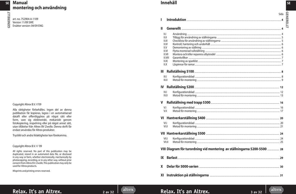 något annat sätt, utan tillåtelse från Altrex BV Zwolle. Denna skrift får endast användas för Altrex produkter. Tryckfel och andra felaktigheter kan förekomma. Copyright Altrex B.V. 09 All rights reserved.