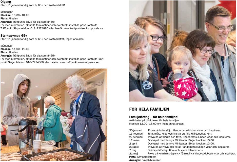 traffpunktsenior.uppsala.se Styrkegympa 65+ Start 11 januari för dig som är 65+ och kostnadsfritt. Ingen anmälan! Måndagar Klockan: 11.00 11.