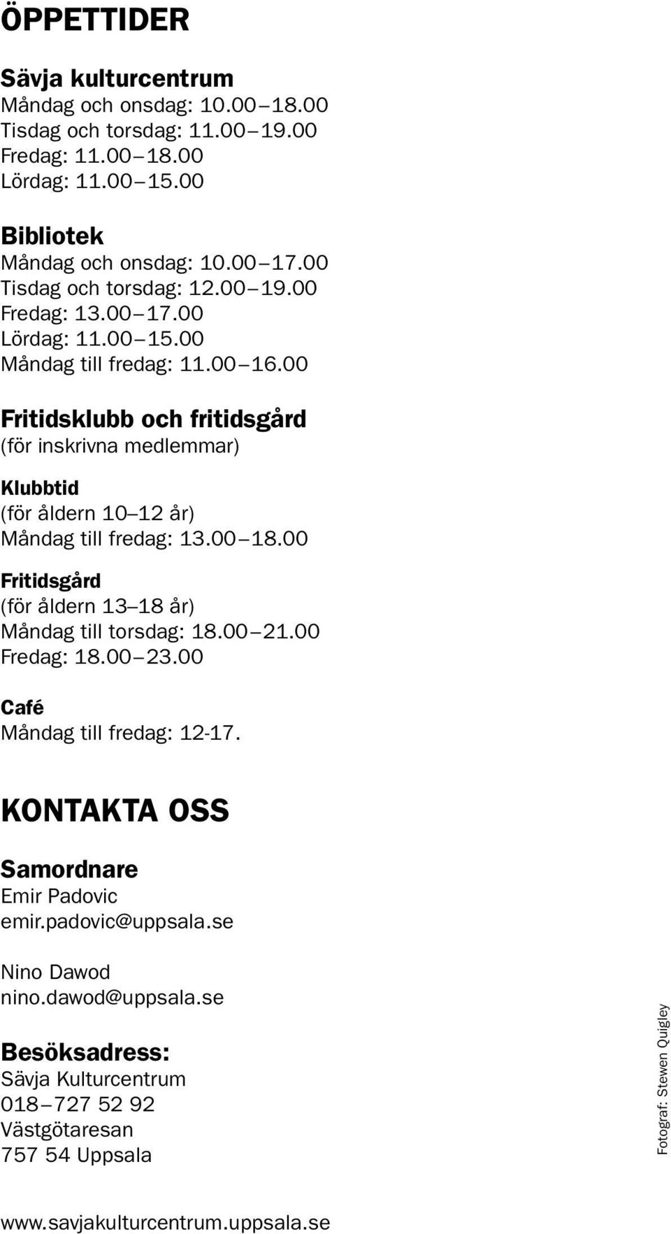 00 Fritidsklubb och fritidsgård (för inskrivna medlemmar) Klubbtid (för åldern 10 12 år) Måndag till fredag: 13.00 18.00 Fritidsgård (för åldern 13 18 år) Måndag till torsdag: 18.00 21.