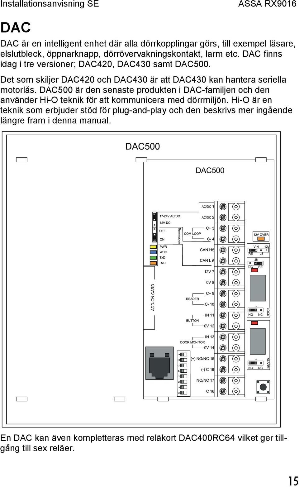DAC500 är den senaste produkten i DAC-familjen och den använder Hi-O teknik för att kommunicera med dörrmiljön.