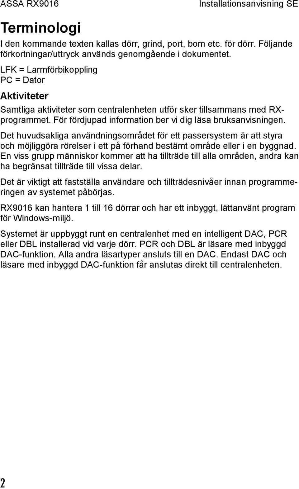 Det huvudsakliga användningsområdet för ett passersystem är att styra och möjliggöra rörelser i ett på förhand bestämt område eller i en byggnad.