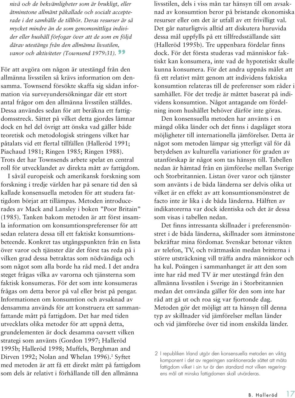 1979:31). För att avgöra om någon är utestängd från den allmänna livsstilen så krävs information om densamma.