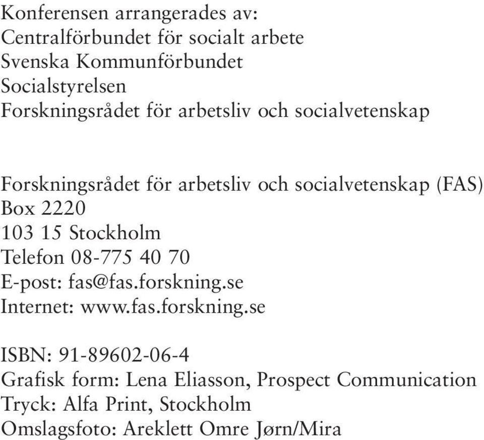 2220 103 15 Stockholm Telefon 08-775 40 70 E-post: fas@fas.forskning.