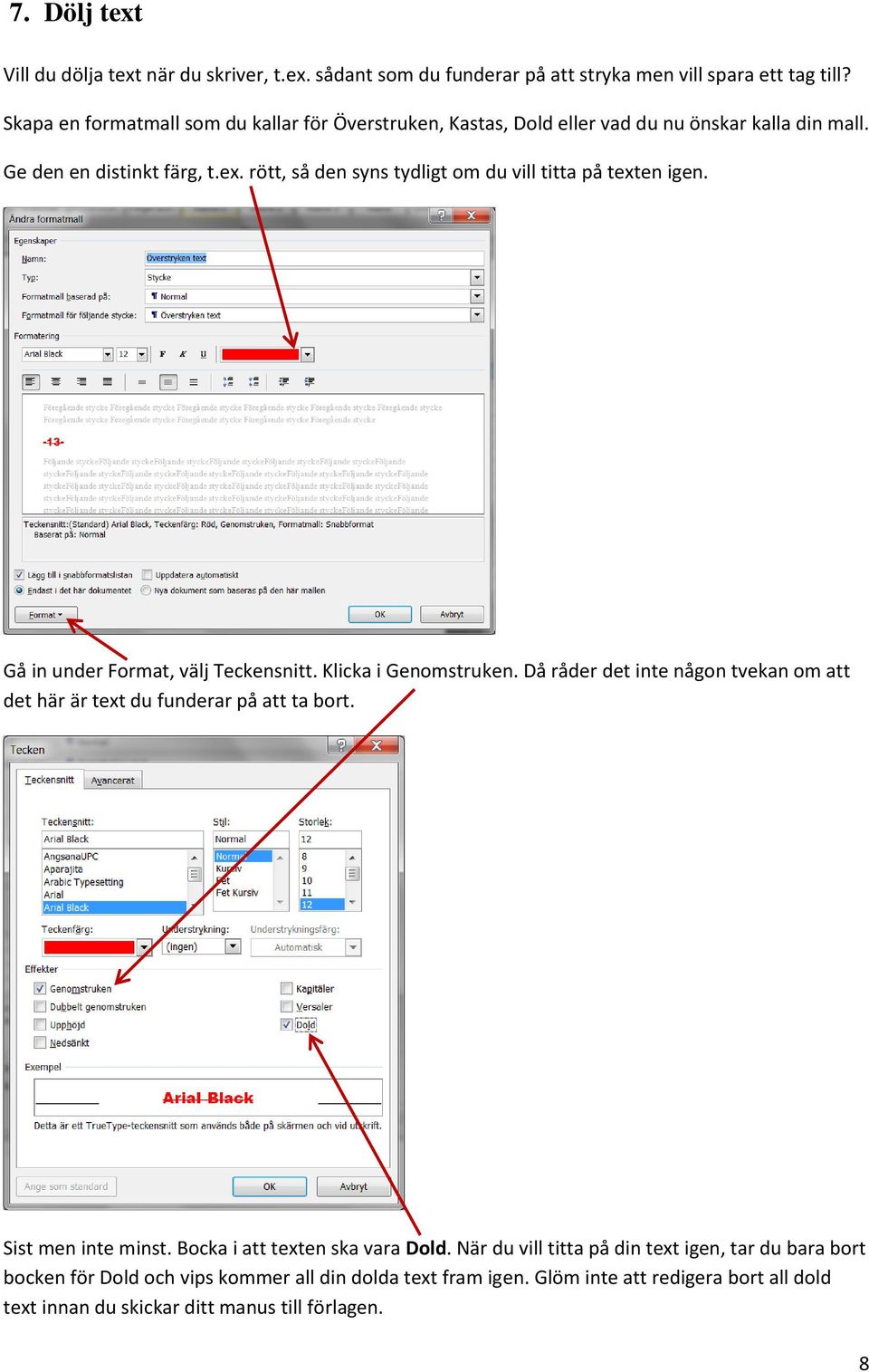 rött, så den syns tydligt om du vill titta på texten igen. Gå in under Format, välj Teckensnitt. Klicka i Genomstruken.