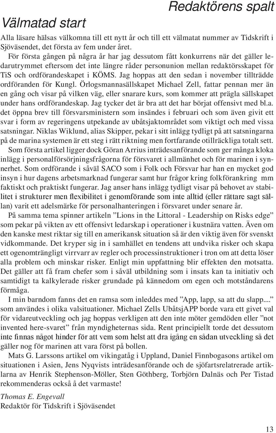 Jag hoppas att den sedan i november tillträdde ordföranden för Kungl.