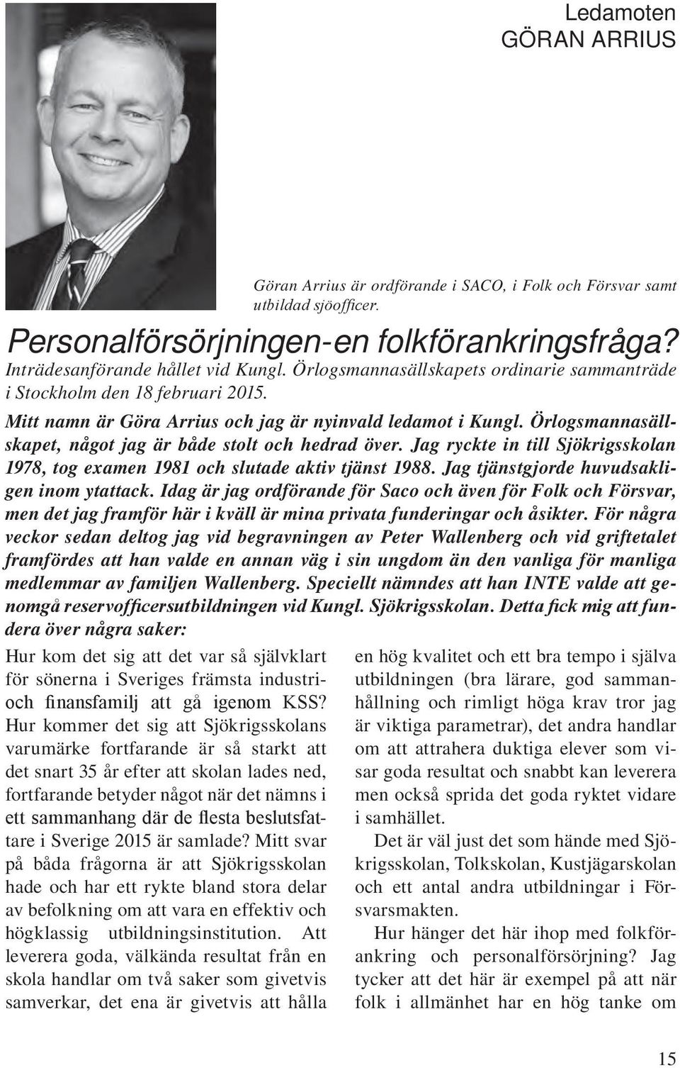 Jag ryckte in till Sjökrigsskolan 1978, tog examen 1981 och slutade aktiv tjänst 1988. Jag tjänstgjorde huvudsakligen inom ytattack.