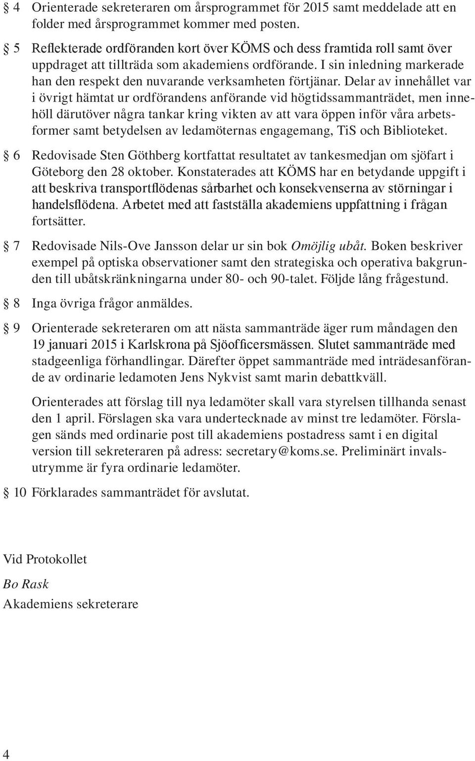 I sin inledning markerade han den respekt den nuvarande verksamheten förtjänar.