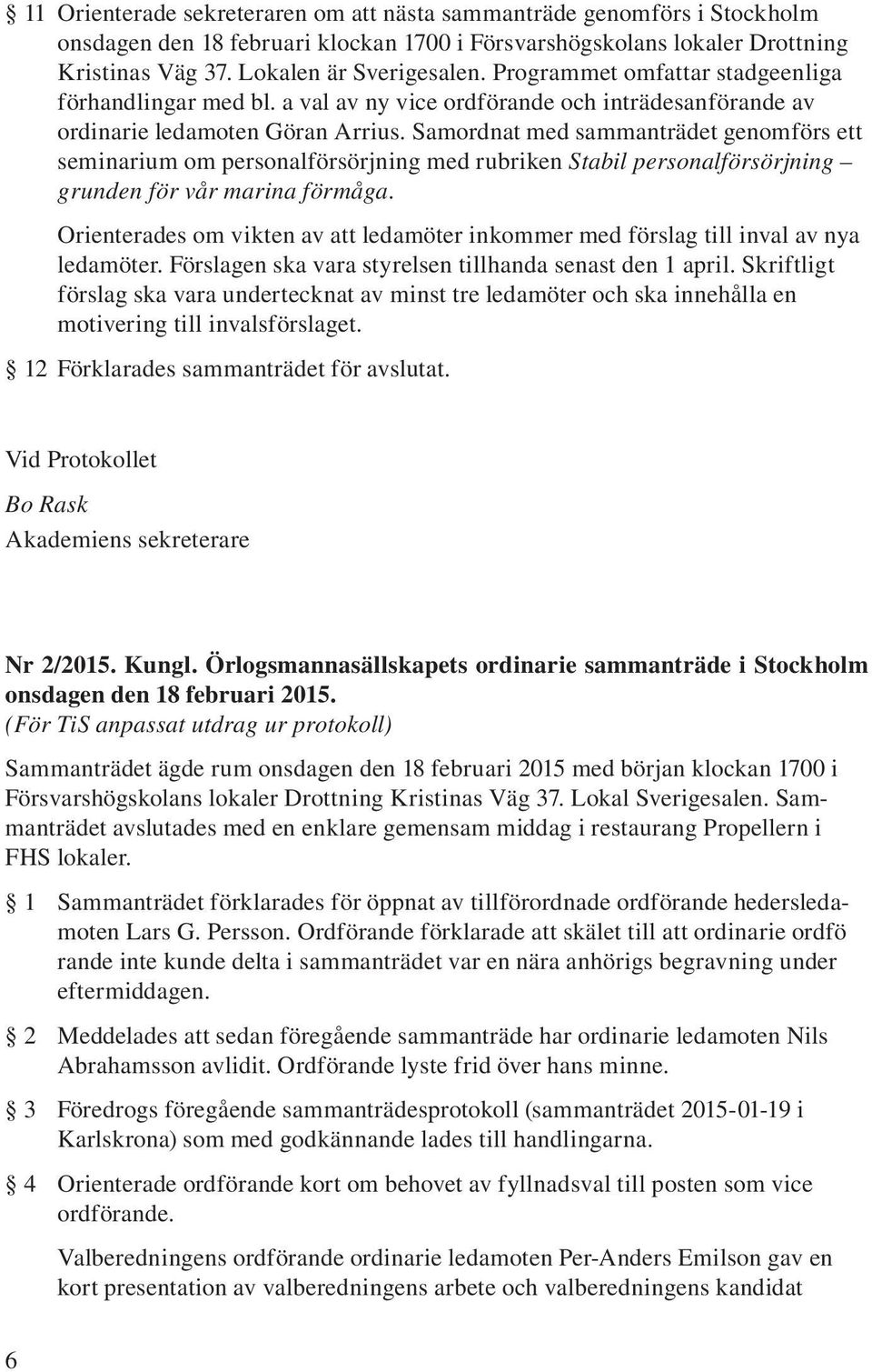 Samordnat med sammanträdet genomförs ett seminarium om personalförsörjning med rubriken Stabil personalförsörjning grunden för vår marina förmåga.