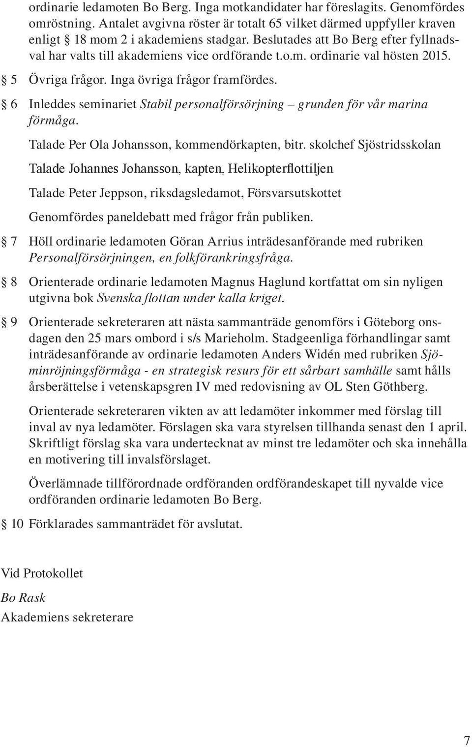 6 Inleddes seminariet Stabil personalförsörjning grunden för vår marina förmåga. Talade Per Ola Johansson, kommendörkapten, bitr.