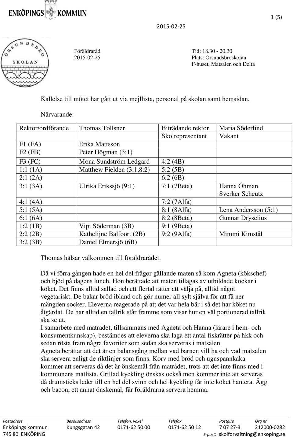 (1A) Matthew Fielden (3:1,8:2) 5:2 (5B) 2:1 (2A) 6:2 (6B) 3:1 (3A) Ulrika Erikssjö (9:1) 7:1 (7Beta) Hanna Öhman Sverker Scheutz 4:1 (4A) 7:2 (7Alfa) 5:1 (5A) 8:1 (8Alfa) Lena Andersson (5:1) 6:1