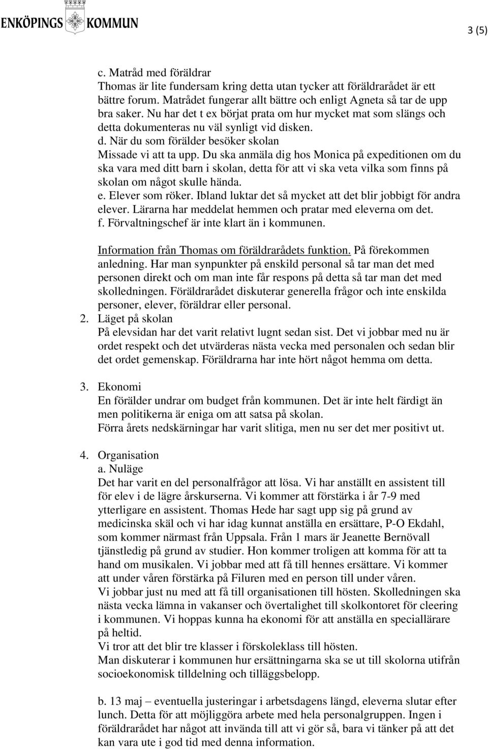 Du ska anmäla dig hos Monica på expeditionen om du ska vara med ditt barn i skolan, detta för att vi ska veta vilka som finns på skolan om något skulle hända. e. Elever som röker.