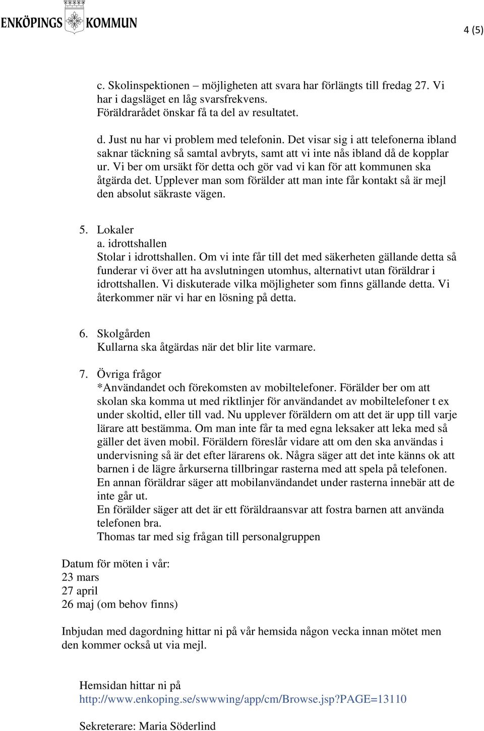 Upplever man som förälder att man inte får kontakt så är mejl den absolut säkraste vägen. 5. Lokaler a. idrottshallen Stolar i idrottshallen.