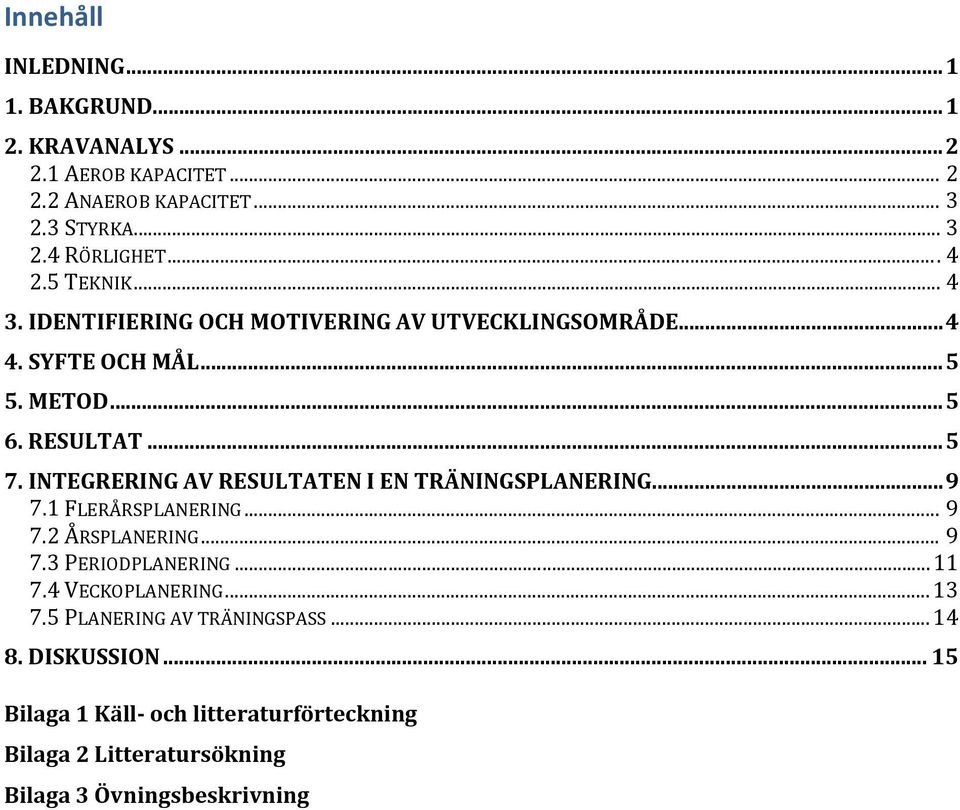 INTEGRERING AV RESULTATEN I EN TRÄNINGSPLANERING... 9 7.1 FLERÅRSPLANERING... 9 7.2 ÅRSPLANERING... 9 7.3 PERIODPLANERING... 11 7.