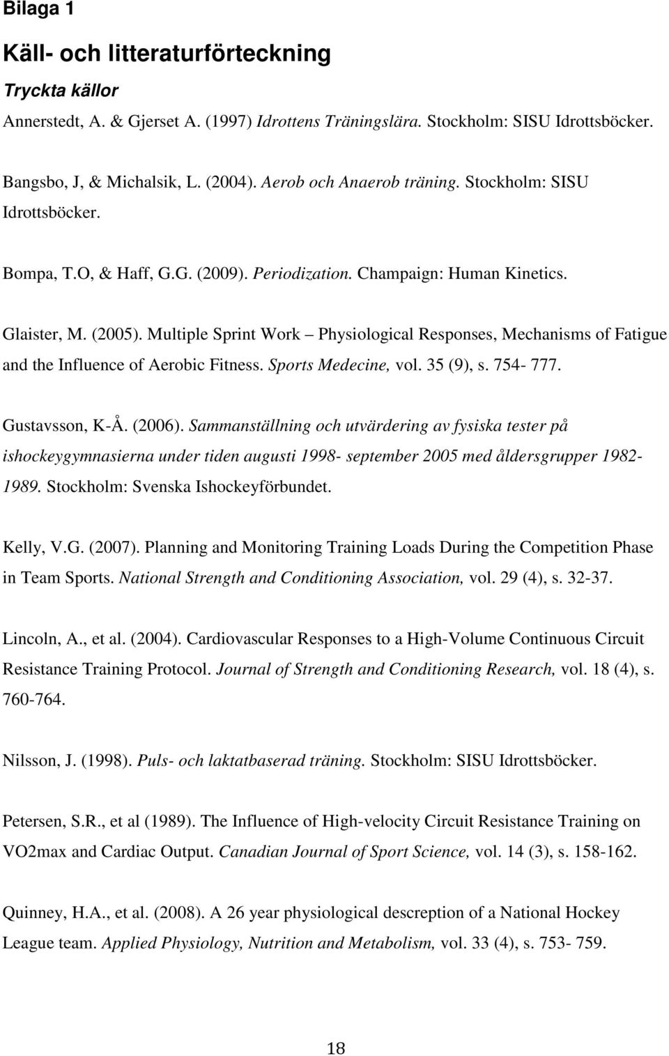 Multiple Sprint Work Physiological Responses, Mechanisms of Fatigue and the Influence of Aerobic Fitness. Sports Medecine, vol. 35 (9), s. 754-777. Gustavsson, K-Å. (2006).