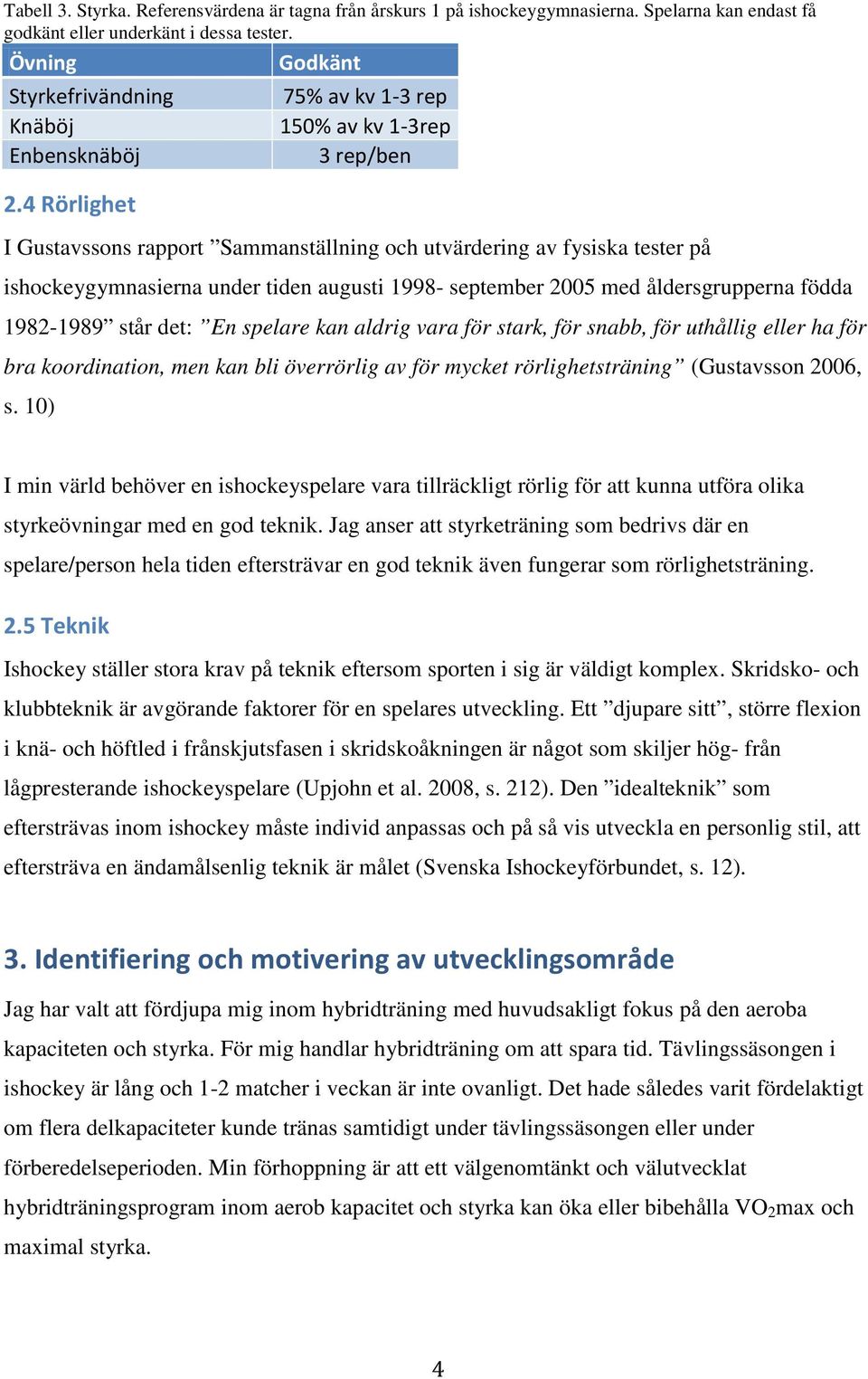 åldersgrupperna födda 1982-1989 står det: En spelare kan aldrig vara för stark, för snabb, för uthållig eller ha för bra koordination, men kan bli överrörlig av för mycket rörlighetsträning