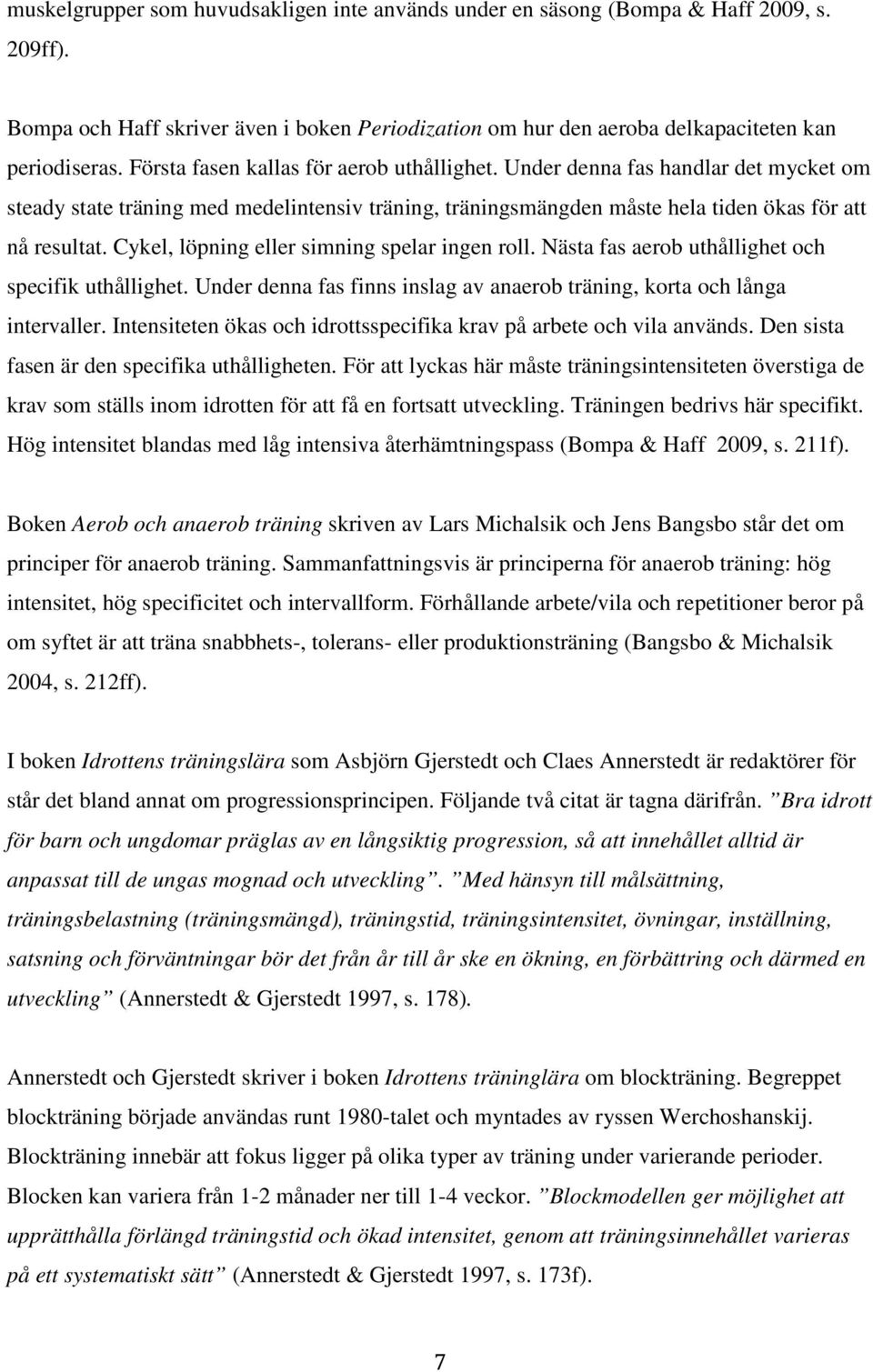 Cykel, löpning eller simning spelar ingen roll. Nästa fas aerob uthållighet och specifik uthållighet. Under denna fas finns inslag av anaerob träning, korta och långa intervaller.