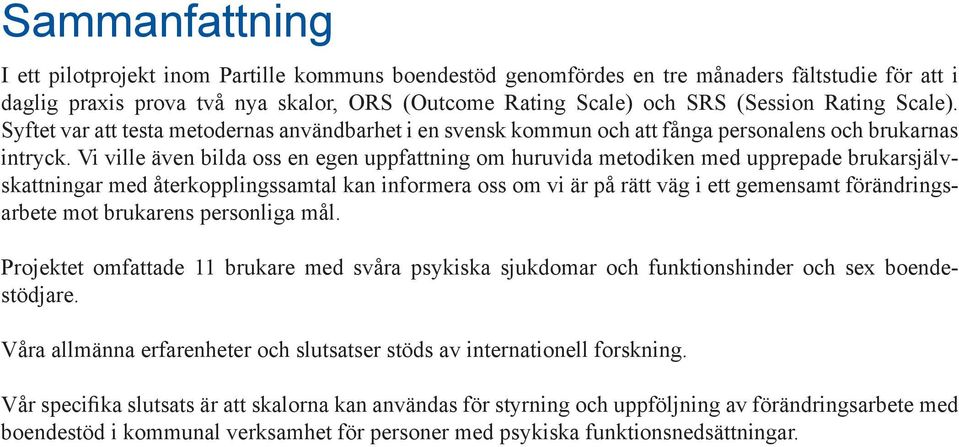 Vi ville även bilda oss en egen uppfattning om huruvida metodiken med upprepade brukarsjälvskattningar med återkopplingssamtal kan informera oss om vi är på rätt väg i ett gemensamt förändringsarbete