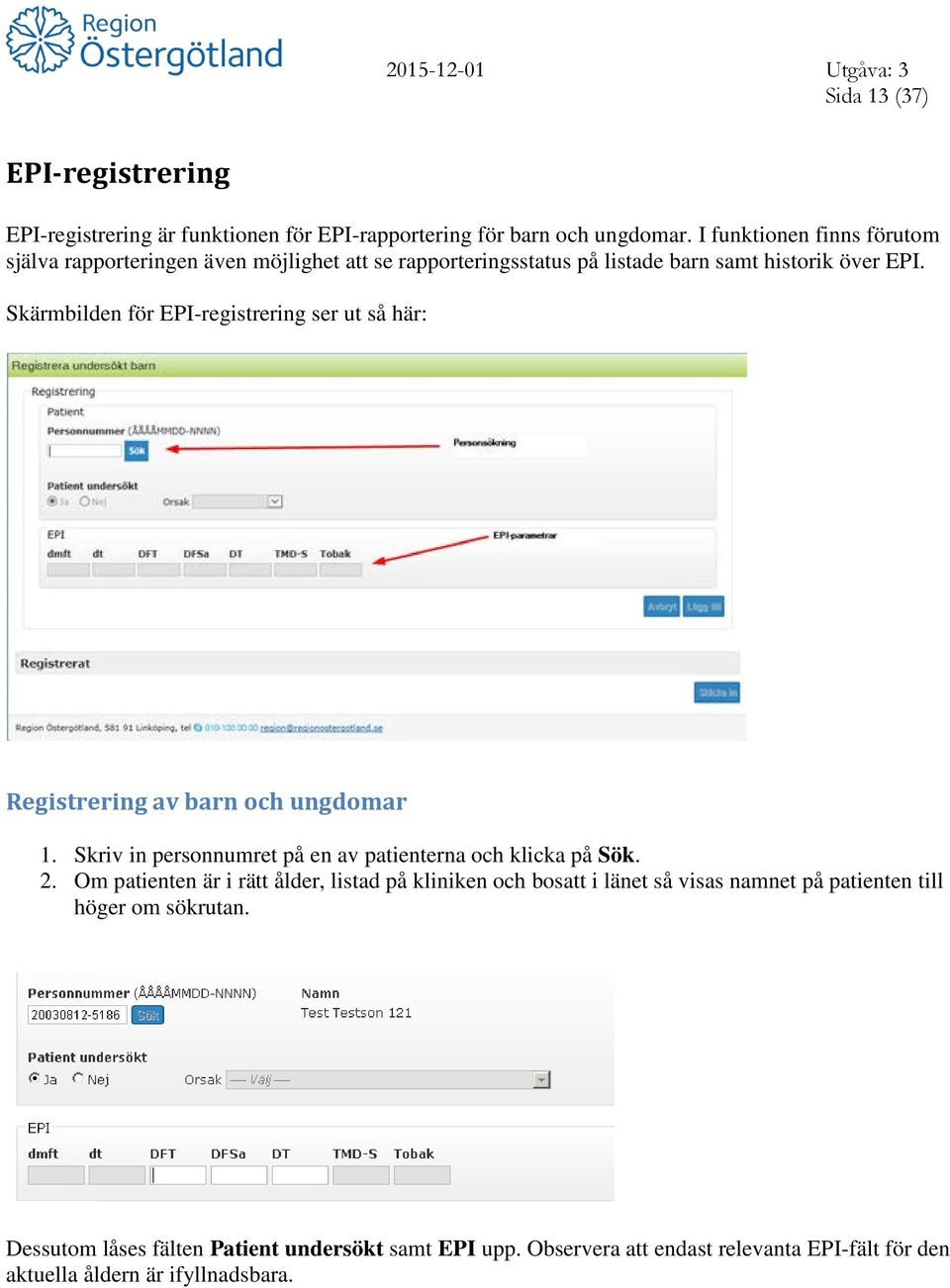 Skärmbilden för EPI-registrering ser ut så här: Registrering av barn och ungdomar 1. Skriv in personnumret på en av patienterna och klicka på Sök. 2.