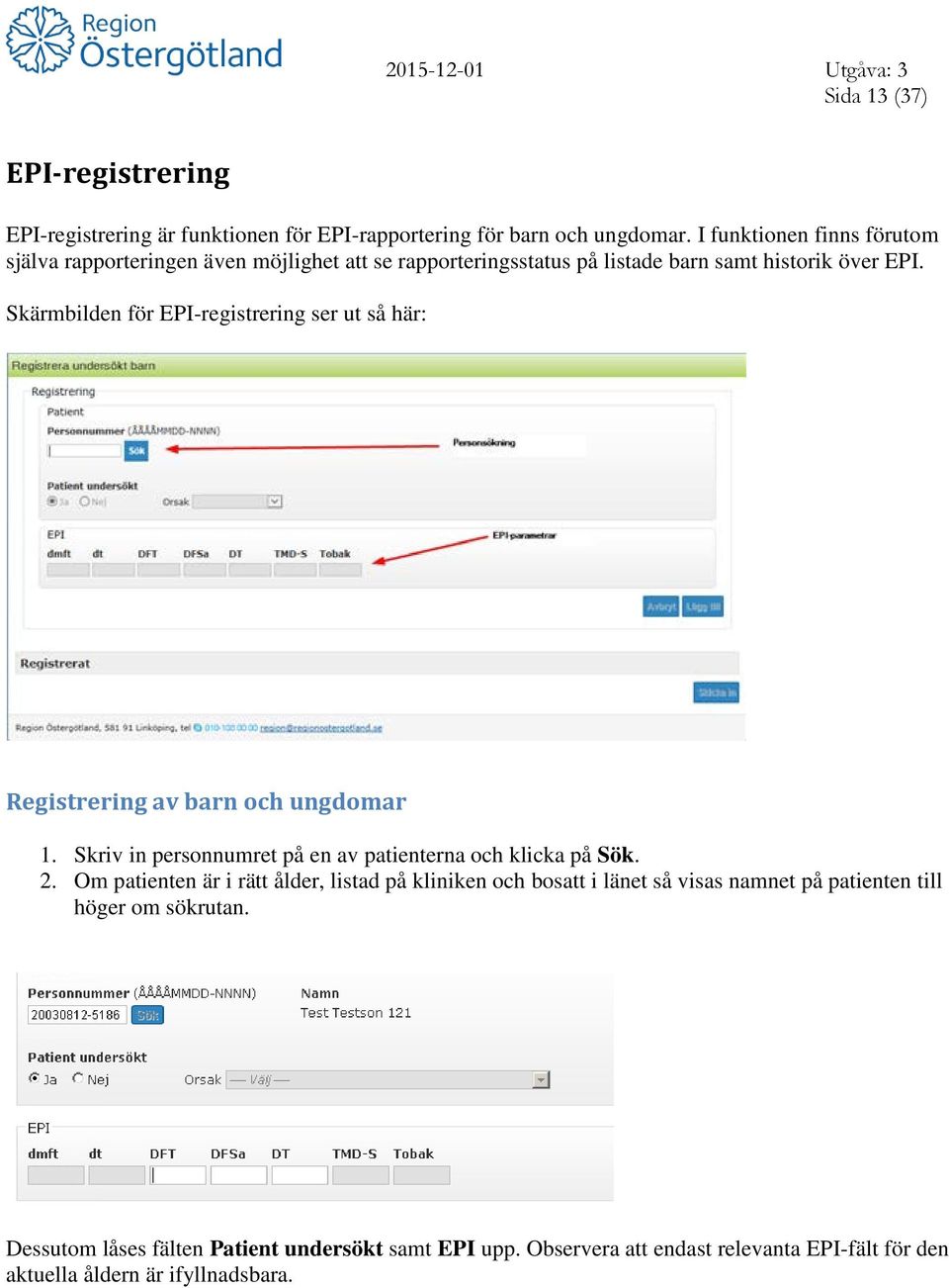 Skärmbilden för EPI-registrering ser ut så här: Registrering av barn och ungdomar 1. Skriv in personnumret på en av patienterna och klicka på Sök. 2.