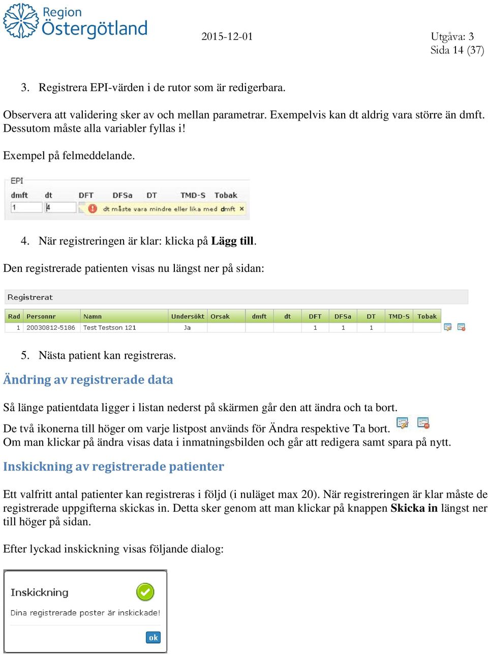 Nästa patient kan registreras. Ändring av registrerade data Så länge patientdata ligger i listan nederst på skärmen går den att ändra och ta bort.