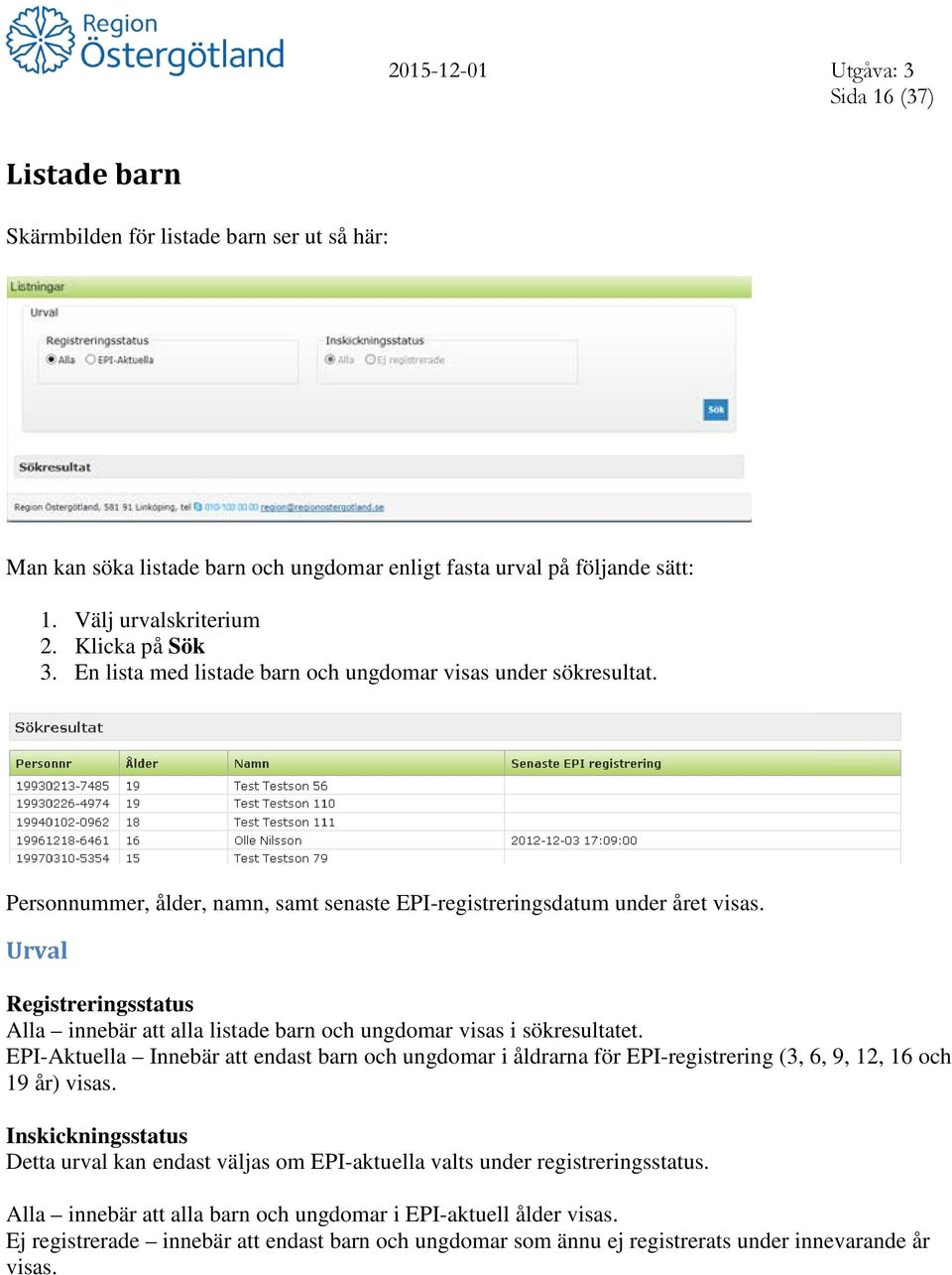 Urval Registreringsstatus Alla innebär att alla listade barn och ungdomar visas i sökresultatet.