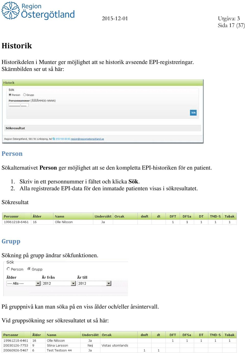 Skriv in ett personnummer i fältet och klicka Sök. 2. Alla registrerade EPI-data för den inmatade patienten visas i sökresultatet.