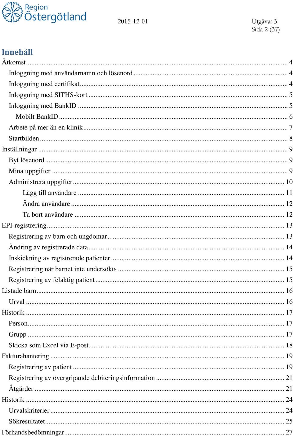 .. 12 Ta bort användare... 12 EPI-registrering... 13 Registrering av barn och ungdomar... 13 Ändring av registrerade data... 14 Inskickning av registrerade patienter.