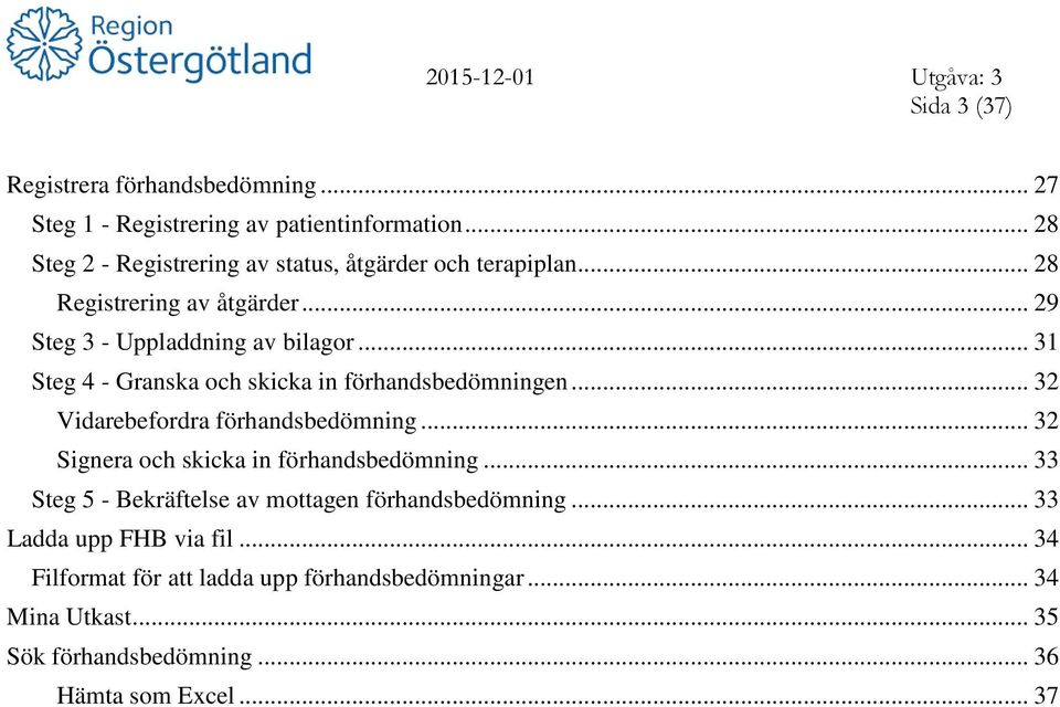 .. 31 Steg 4 - Granska och skicka in förhandsbedömningen... 32 Vidarebefordra förhandsbedömning... 32 Signera och skicka in förhandsbedömning.