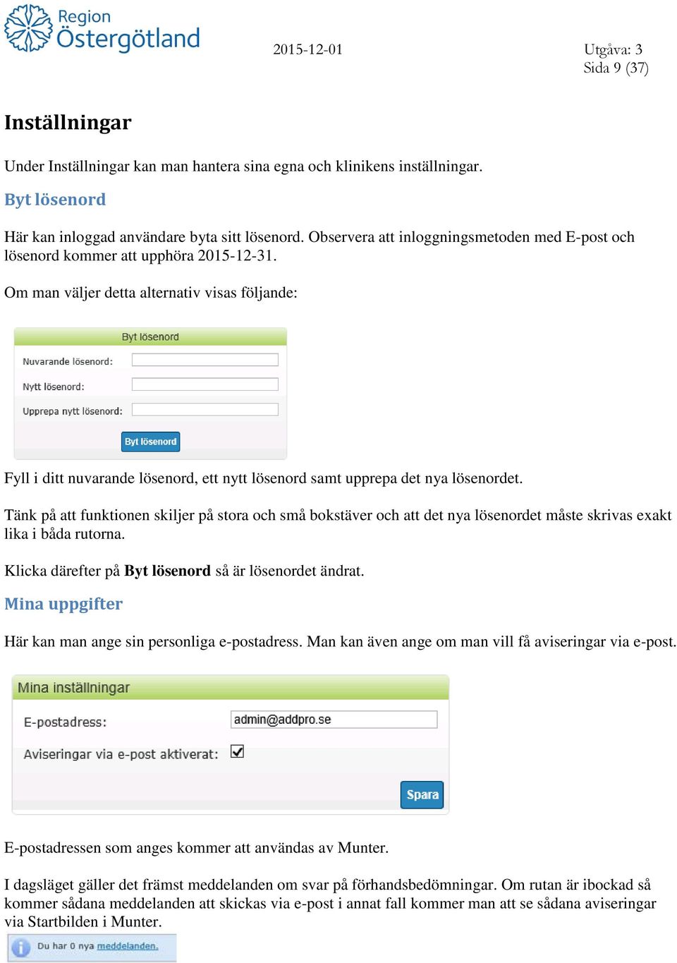 Om man väljer detta alternativ visas följande: Fyll i ditt nuvarande lösenord, ett nytt lösenord samt upprepa det nya lösenordet.