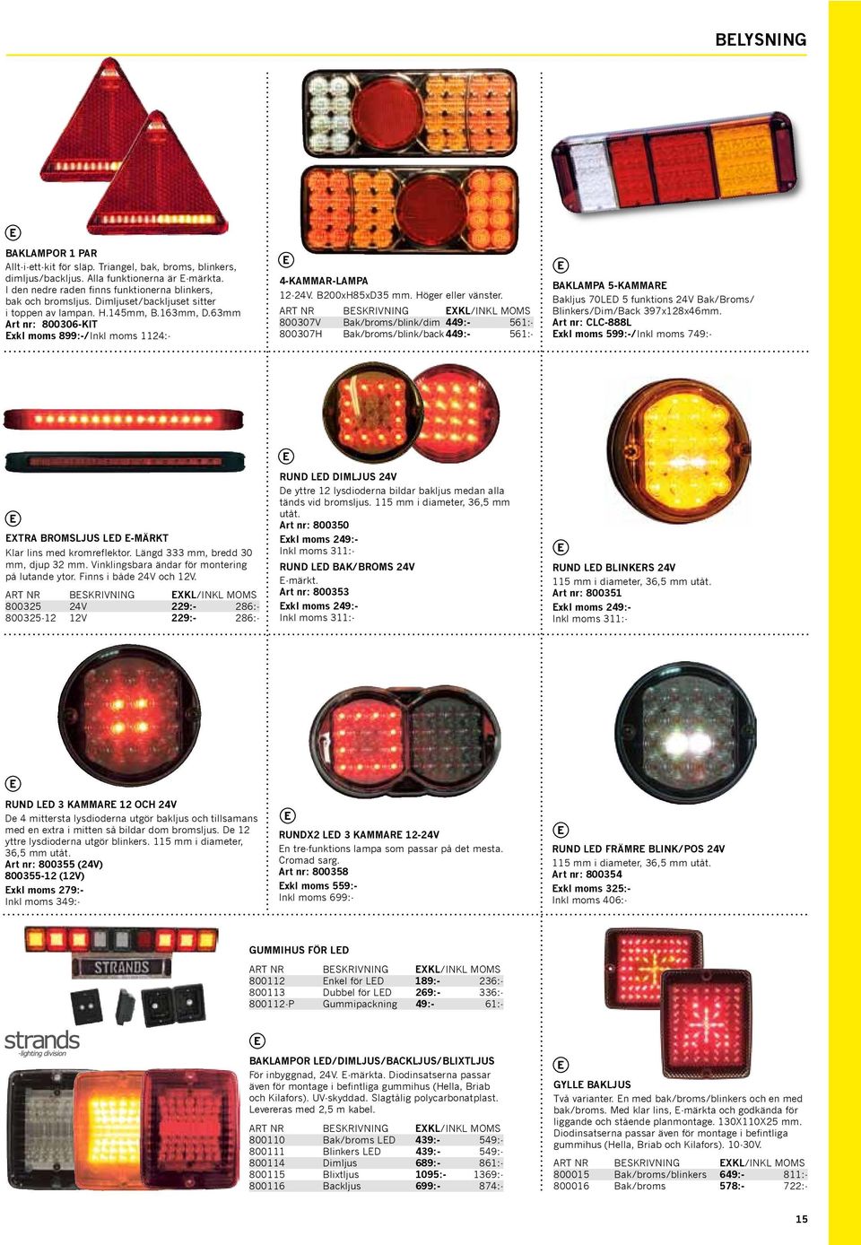 800307V Bak/broms/blink/dim 449:- 561:- 800307H Bak/broms/blink/back 449:- 561:- BAKLAMPA 5-KAMMARE Bakljus 70LED 5 funktions 24V Bak/Broms/ Blinkers/Dim/Back 397x128x46mm.