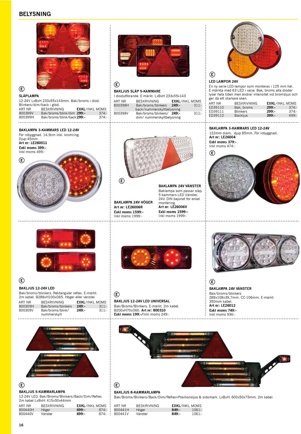 LxBxH 233x55x143 800398H Bak/broms/blinkers 249:- 311:- back/nummerskyltbelysning 800398V Bak/broms/blinkers/ 249:- 311:- dim/ nummerskyltbelysning LED LAMPOR 24V En ny serie LED-lampor som monteras