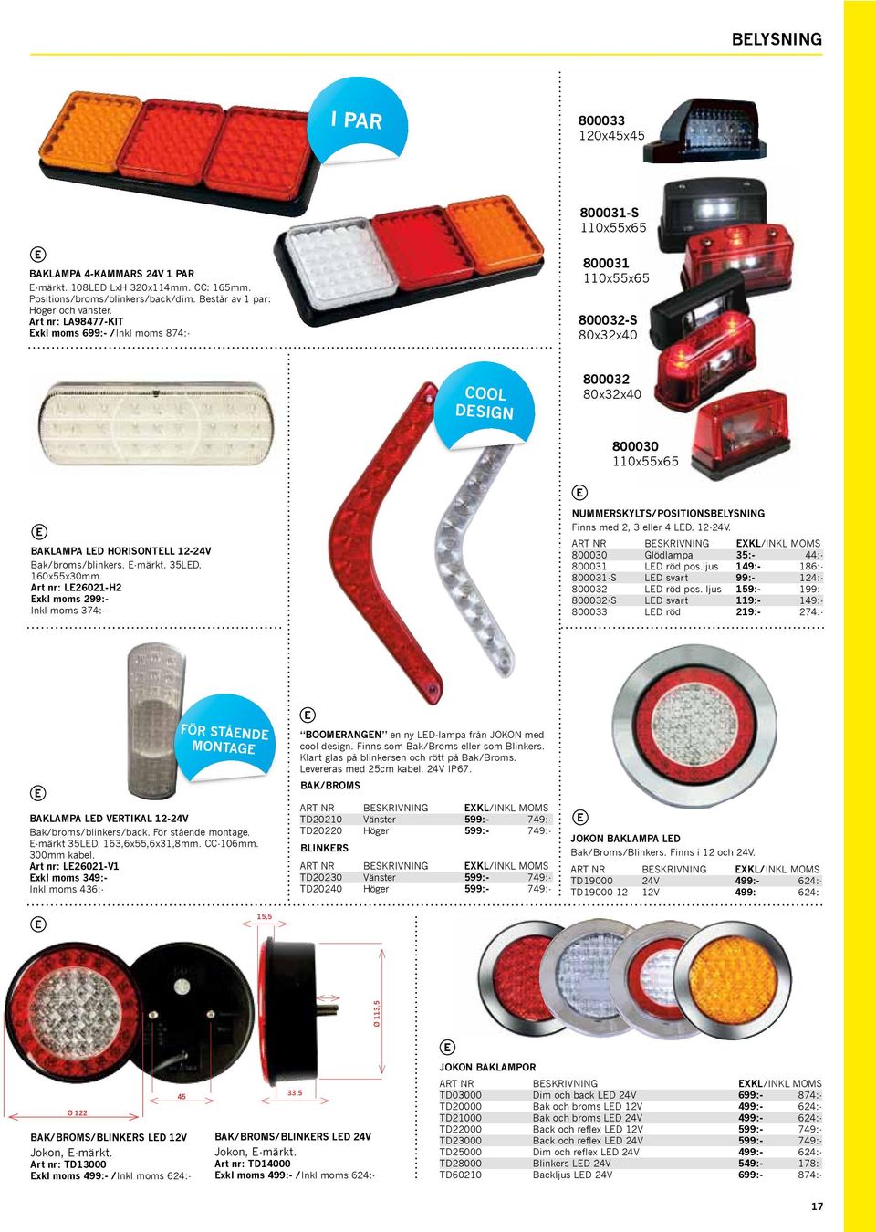 160x55x30mm. Art nr: LE26021-H2 Exkl moms 299:- Inkl moms 374:- NUMMERSKYLTS/POSITIONSBELYSNING Finns med 2, 3 eller 4 LED. 12-24V. 800030 Glödlampa 35:- 44:- 800031 LED röd pos.