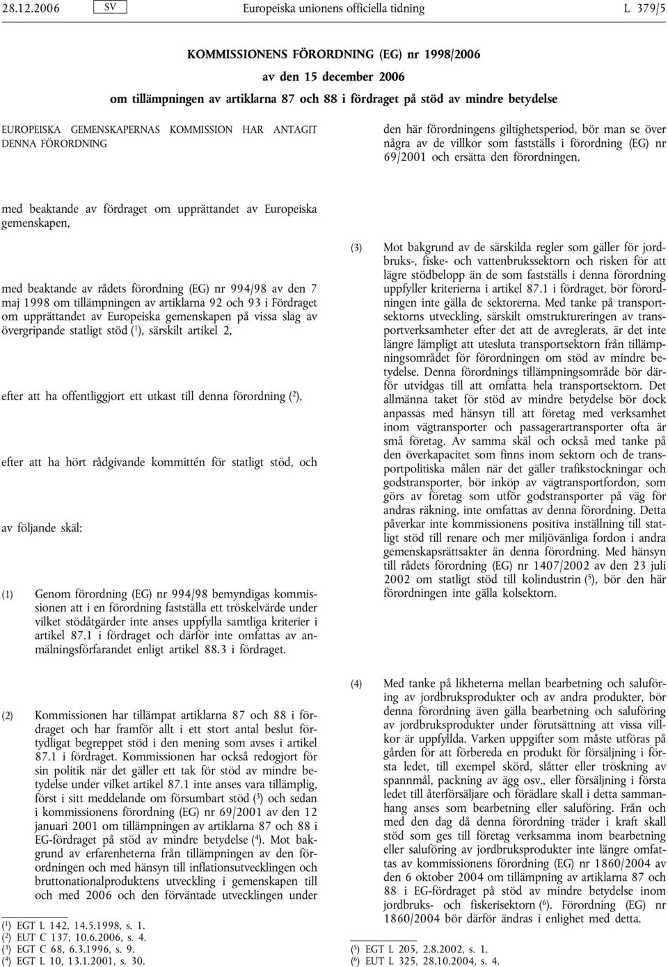 EUROPEISKA GEMENSKAPERNAS KOMMISSION HAR ANTAGIT DENNA FÖRORDNING den här förordningens giltighetsperiod, bör man se över några av de villkor som fastställs i förordning (EG) nr 69/2001 och ersätta