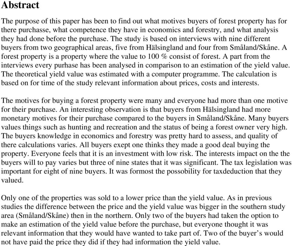 A forest property is a property where the value to 100 % consist of forest. A part from the interviews every purhase has been analysed in comparison to an estimation of the yield value.