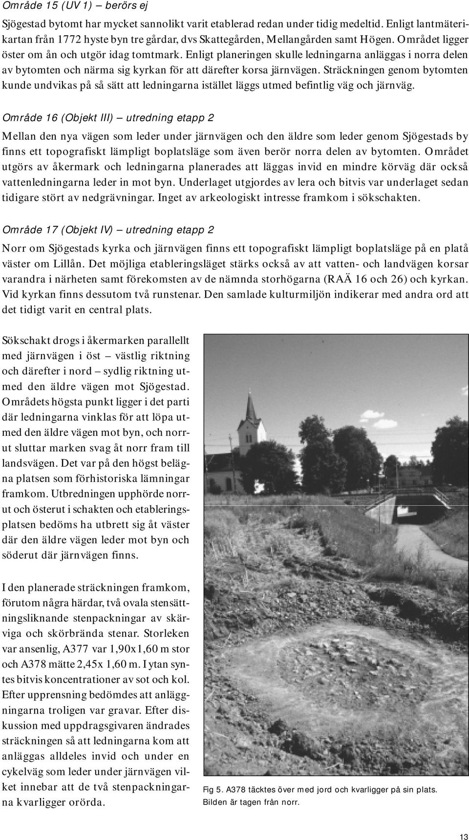 Enligt planeringen skulle ledningarna anläggas i norra delen av bytomten och närma sig kyrkan för att därefter korsa järnvägen.